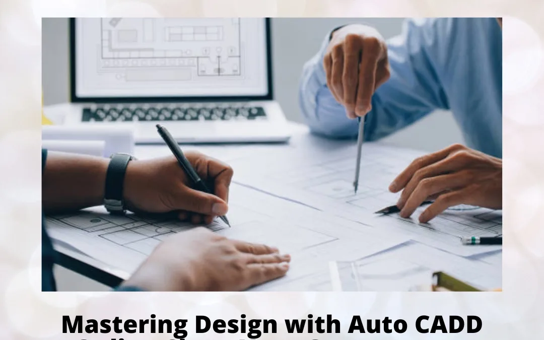 Mastering Design with Auto CADD Online Class: Your Gateway to a Creative Career