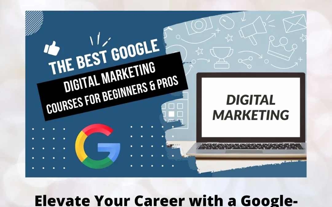 Elevate Your Career with a Google-Certified Digital Marketing Course