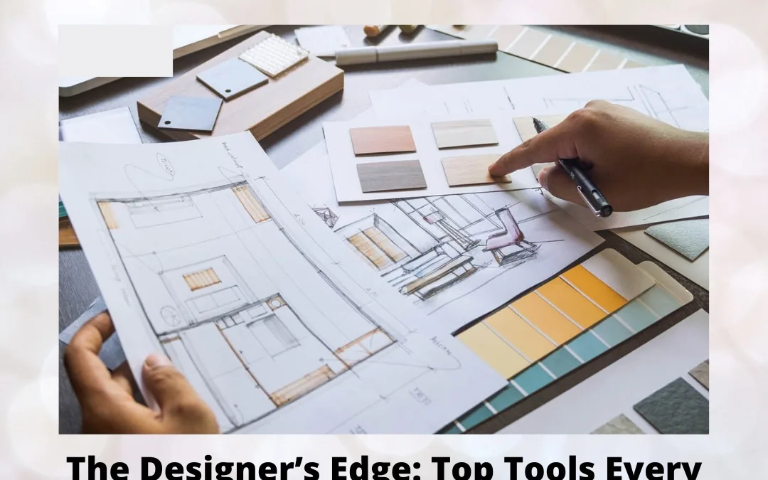 The Designer’s Edge: Top Tools Every Interior Designer Must Master