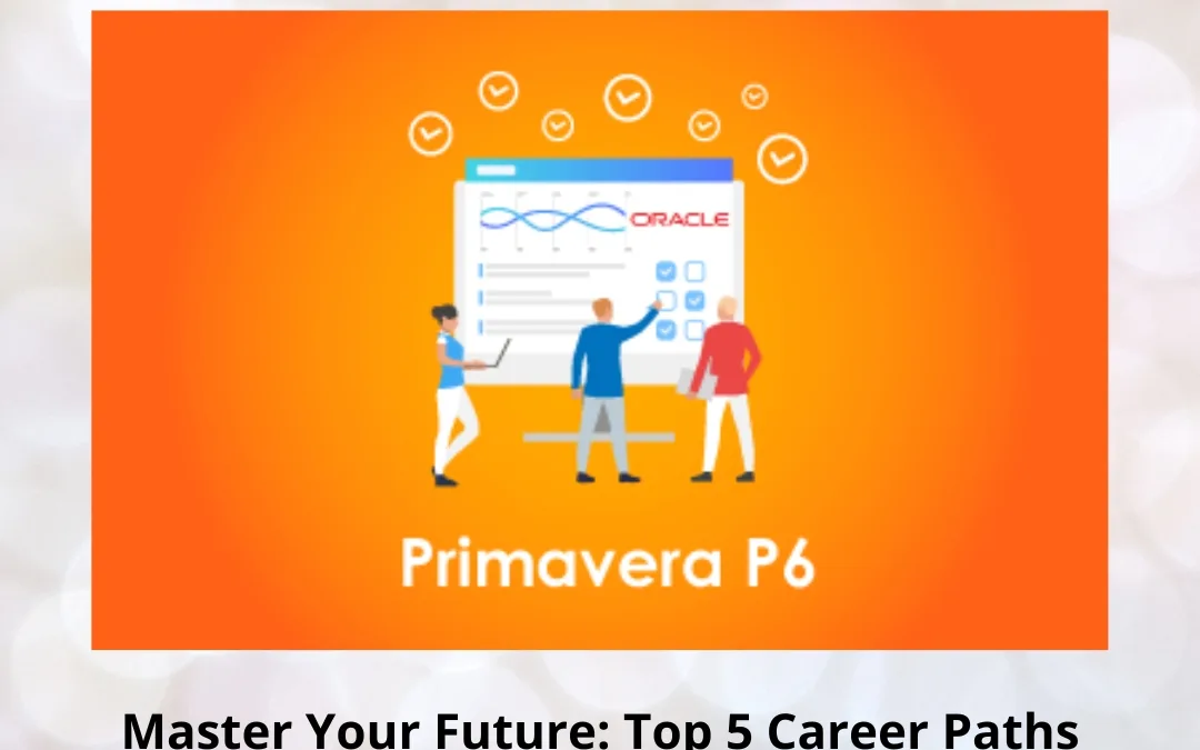 Master Your Future: Top 5 Career Paths After Learning Primavera P6