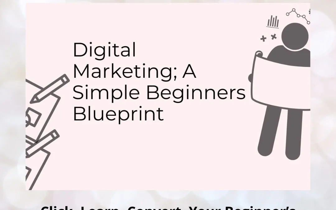 Click. Learn. Convert. Your Beginner’s Blueprint to Digital Marketing Mastery