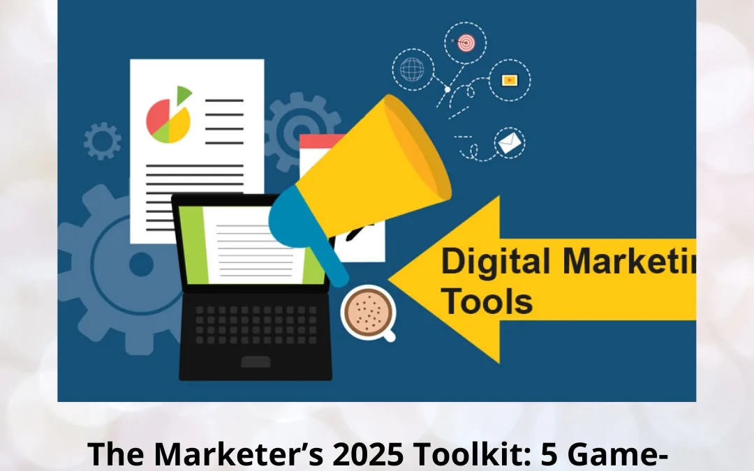 The Marketer’s 2025 Toolkit: 5 Game-Changing Platforms Driving Digital Success