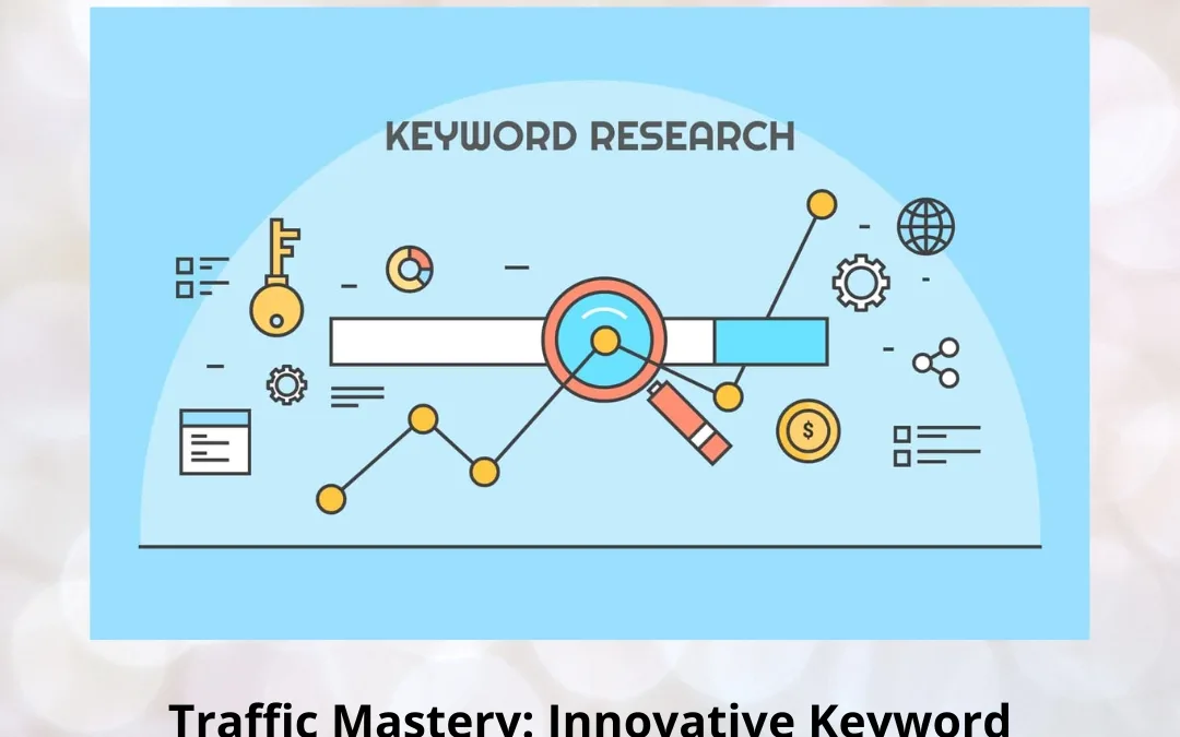 Traffic Mastery: Innovative Keyword Research Techniques to Drive Your Website Forward