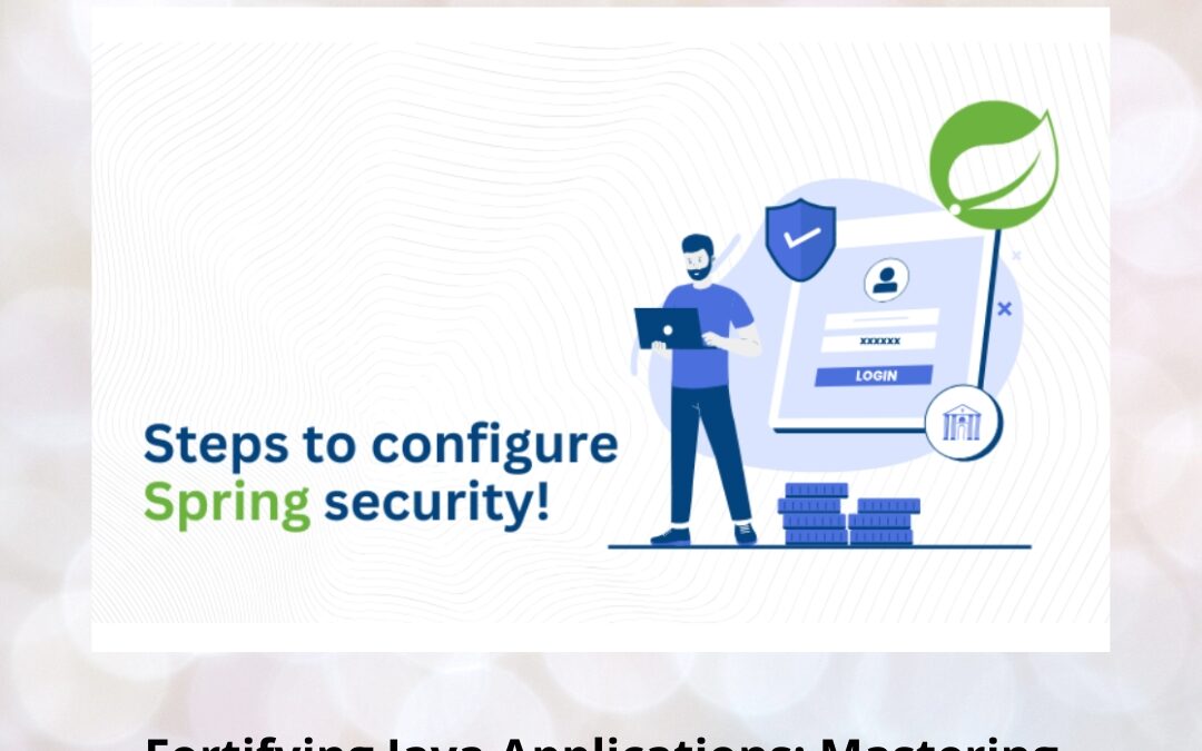 Fortifying Java Applications: Mastering Spring Security for Next-Gen Protection