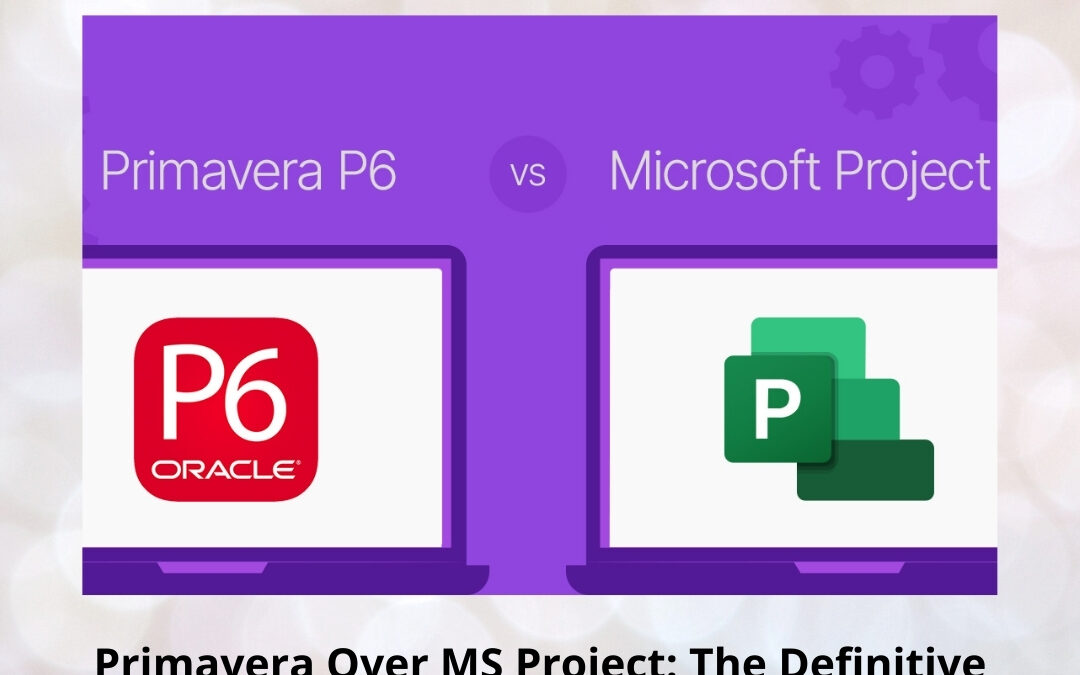 Primavera Over MS Project: The Definitive Platform for Managing Complex, High-Value Projects