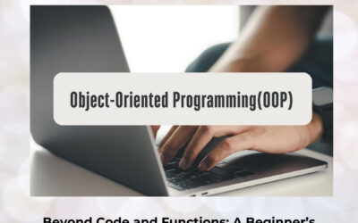 Beyond Code and Functions: A Beginner’s Deep Dive into the World of Object-Oriented Programming