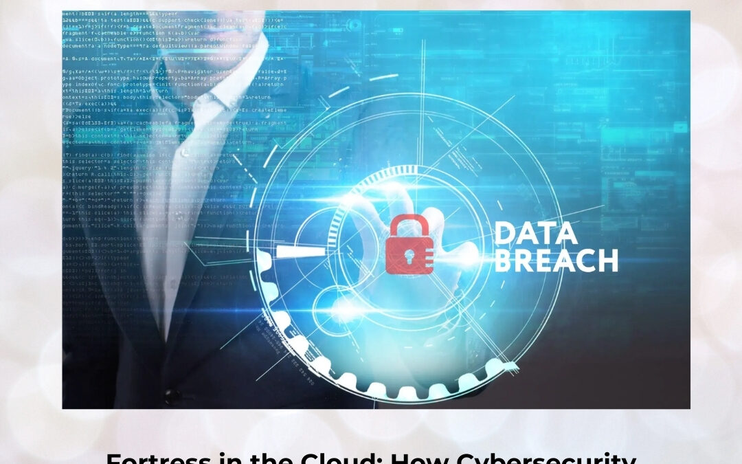 Fortress in the Cloud: How Cybersecurity Defends Modern Businesses from Devastating Data Breaches