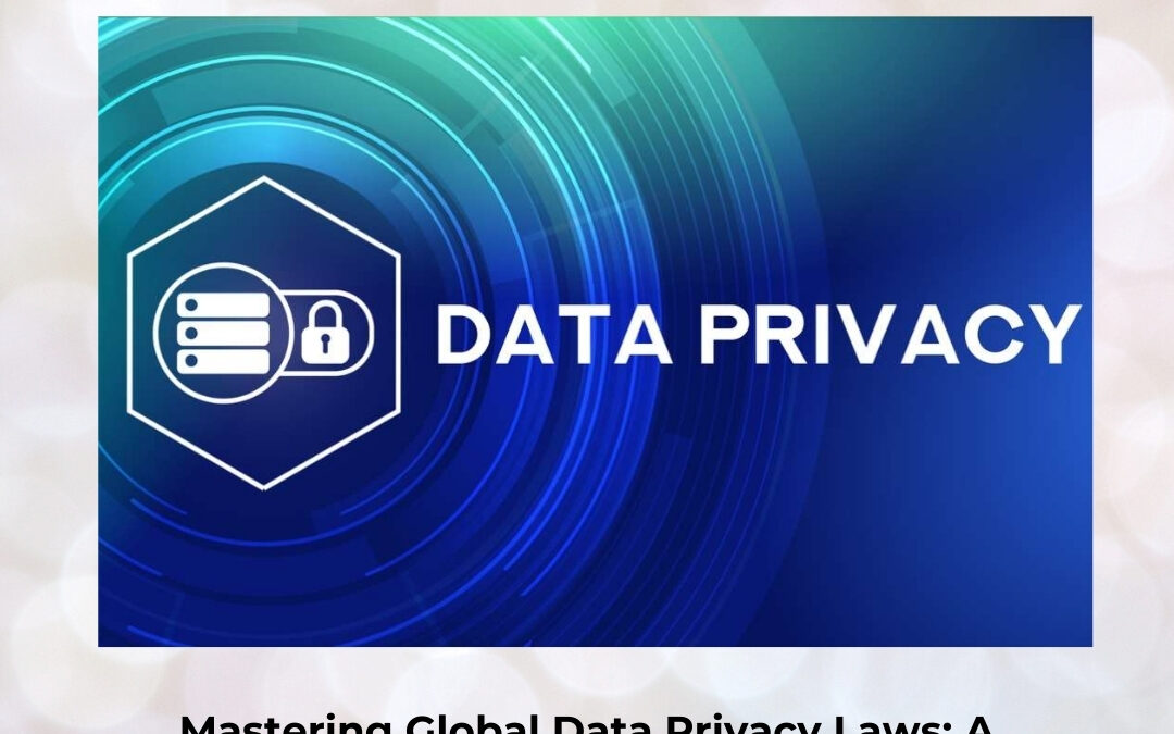 Mastering Global Data Privacy Laws: A Complete Guide Every IT Professional Must Understand
