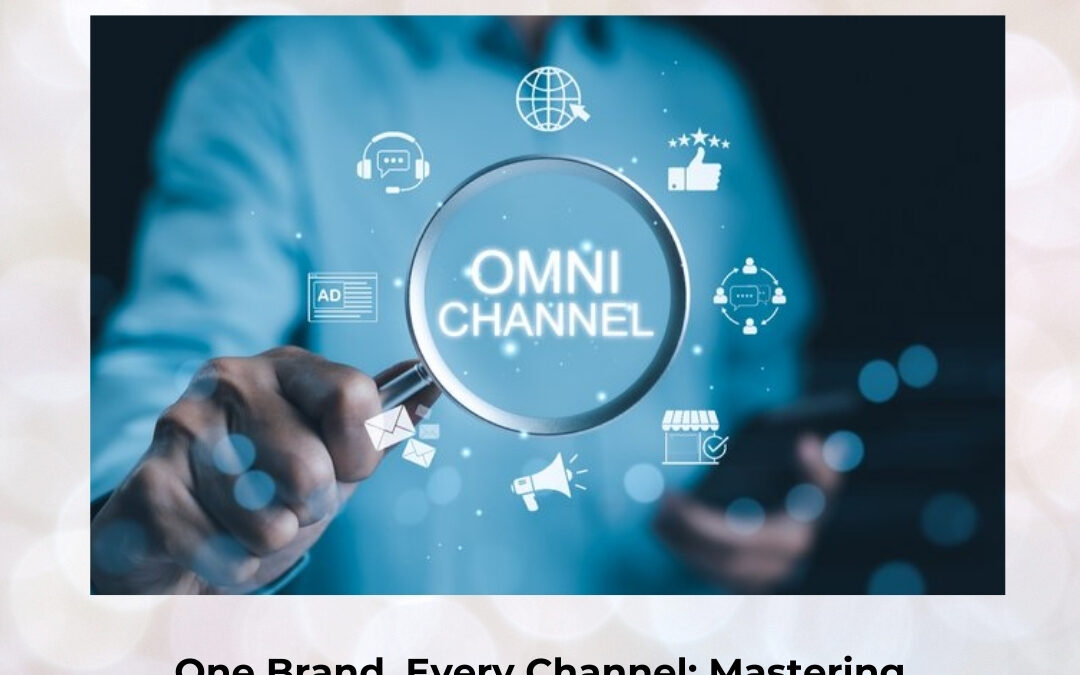 One Brand, Every Channel: Mastering Omnichannel Marketing for a Seamless Customer Experience