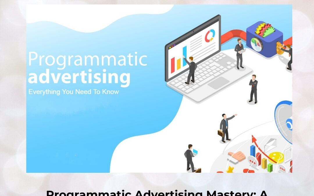 Programmatic Advertising Mastery: A Complete Roadmap to Data-Driven Digital Media Buying