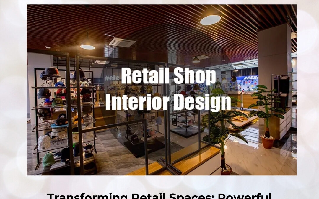 Transforming Retail Spaces: Powerful Interior Design Ideas That Boost Customer Engagement and Sales