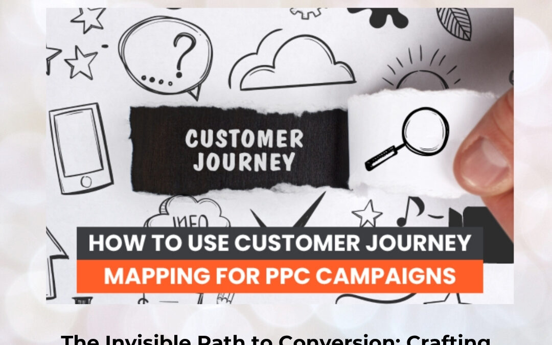 The Invisible Path to Conversion: Crafting Powerful Digital Campaigns Through Customer Journey Mapping