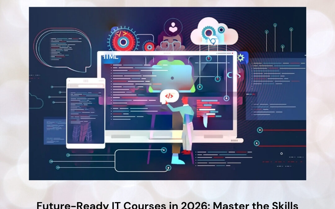 Future-Ready IT Courses in 2026: Master the Skills That Will Define Tomorrow’s Tech Careers