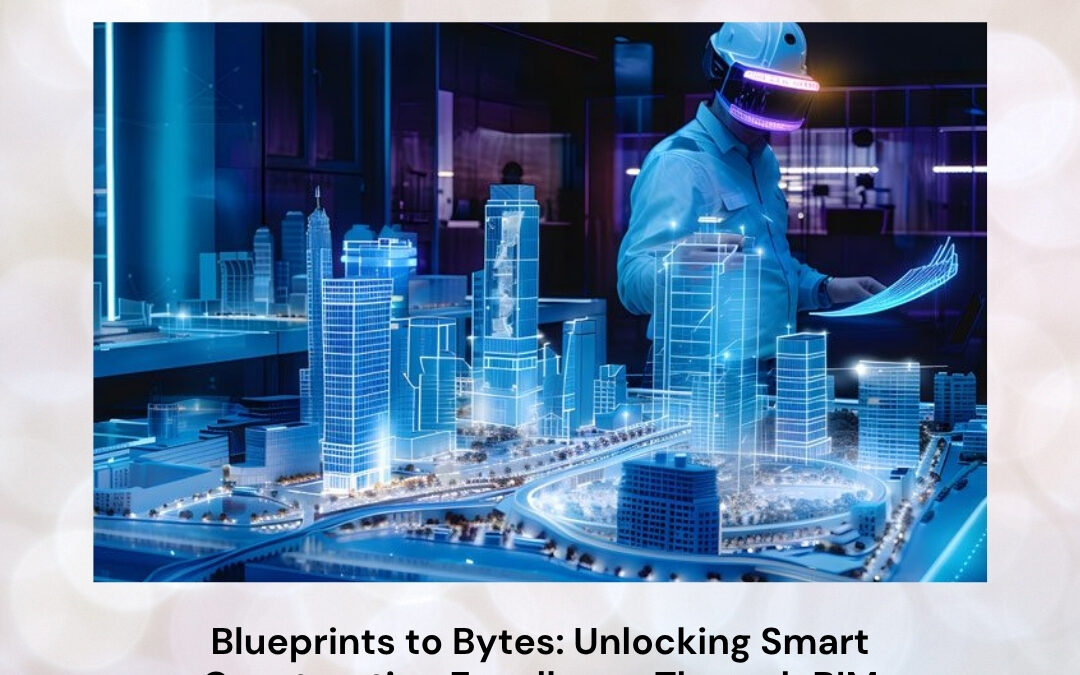 Blueprints to Bytes: Unlocking Smart Construction Excellence Through BIM Innovation