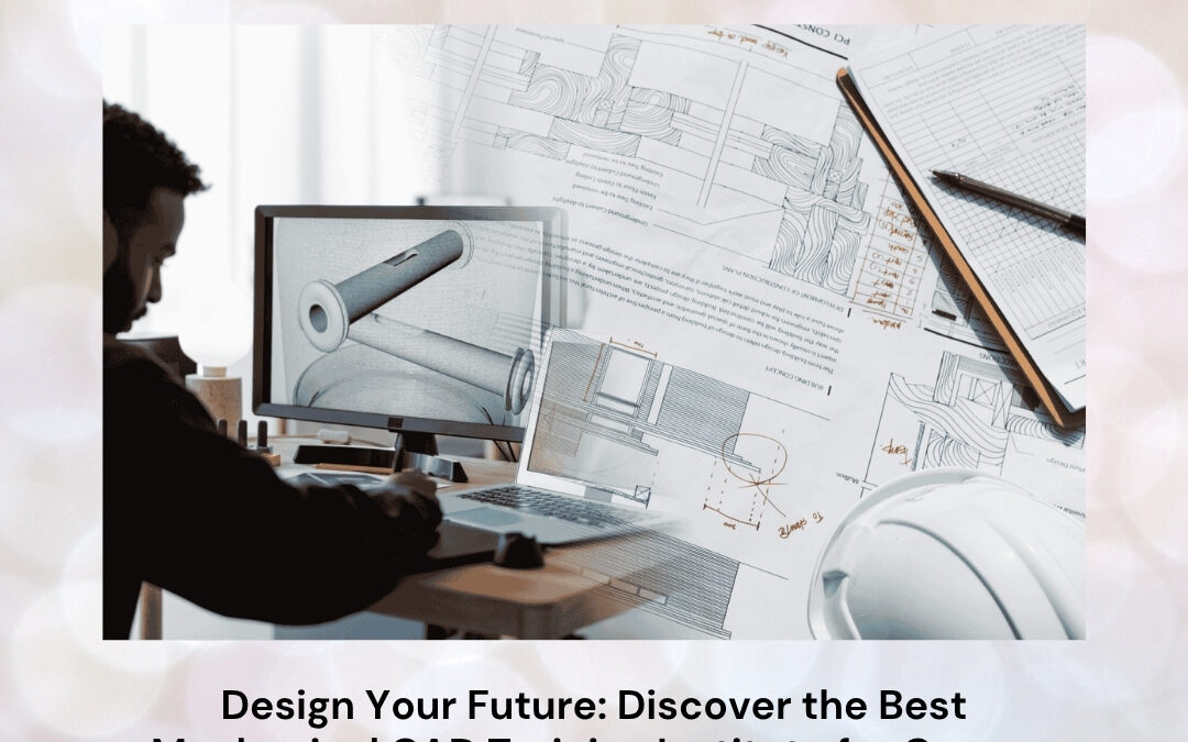 Design Your Future: Discover the Best Mechanical CAD Training Institute for Career Excellence