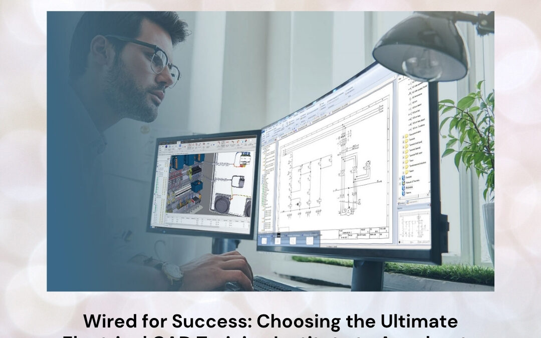 Wired for Success: Choosing the Ultimate Electrical CAD Training Institute to Accelerate Your Engineering Career