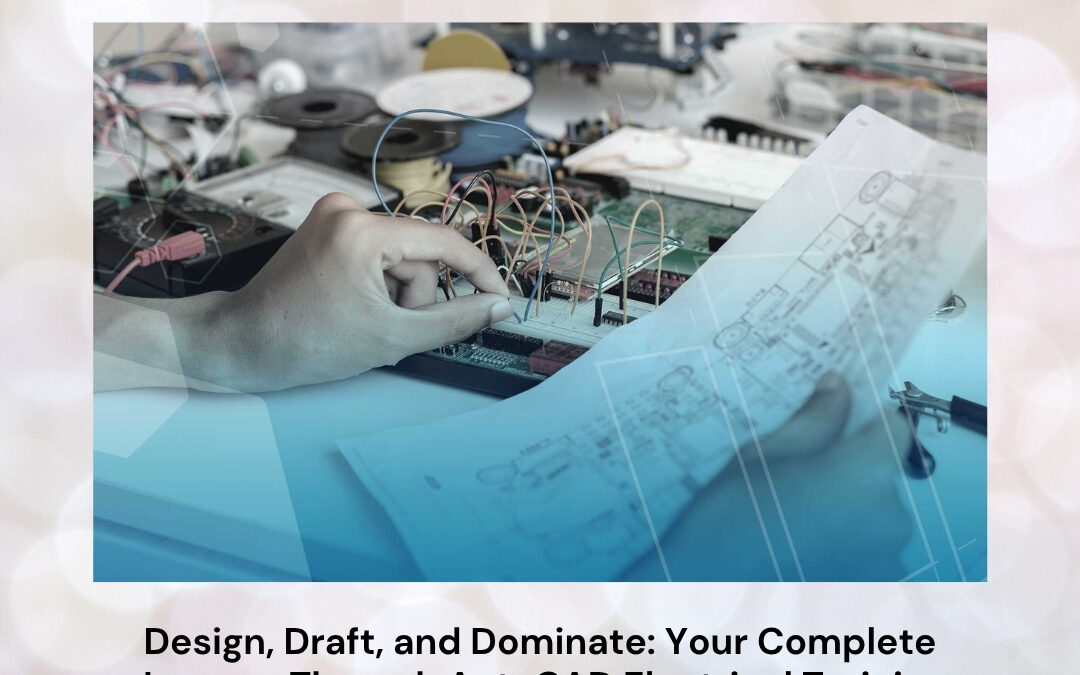 Design, Draft, and Dominate: Your Complete Journey Through AutoCAD Electrical Training with Placement Success