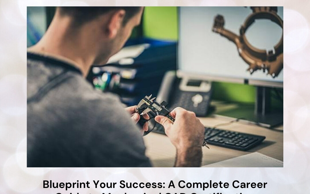 Blueprint Your Success: A Complete Career Guide to Mechanical CAD Certification Excellence