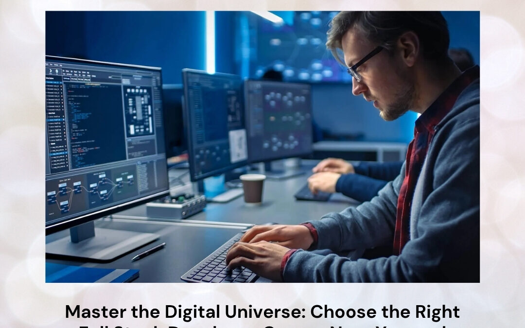 Master the Digital Universe: Choose the Right Full Stack Developer Course Near You and Shape a Future-Proof Career