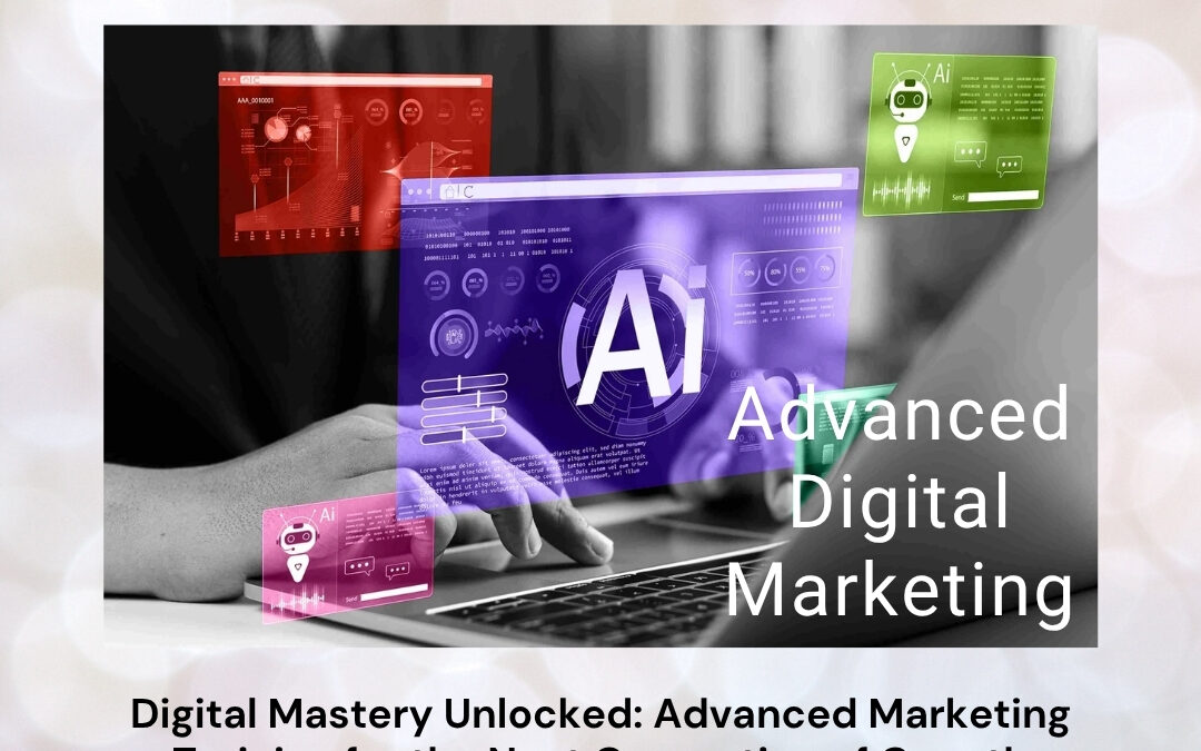 Digital Mastery Unlocked: Advanced Marketing Training for the Next Generation of Growth Leaders