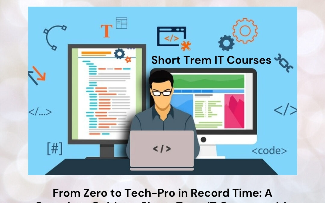 From Zero to Tech-Pro in Record Time: A Complete Guide to Short-Term IT Courses with Certification
