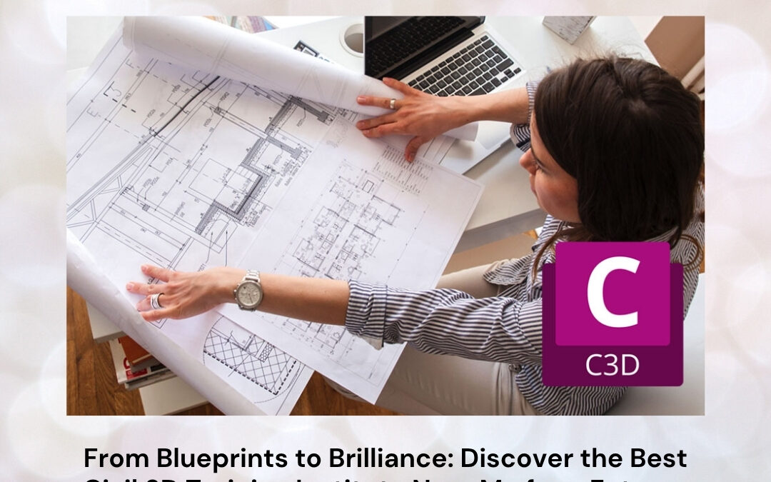 From Blueprints to Brilliance: Discover the Best Civil 3D Training Institute Near Me for a Future-Ready Engineering Career