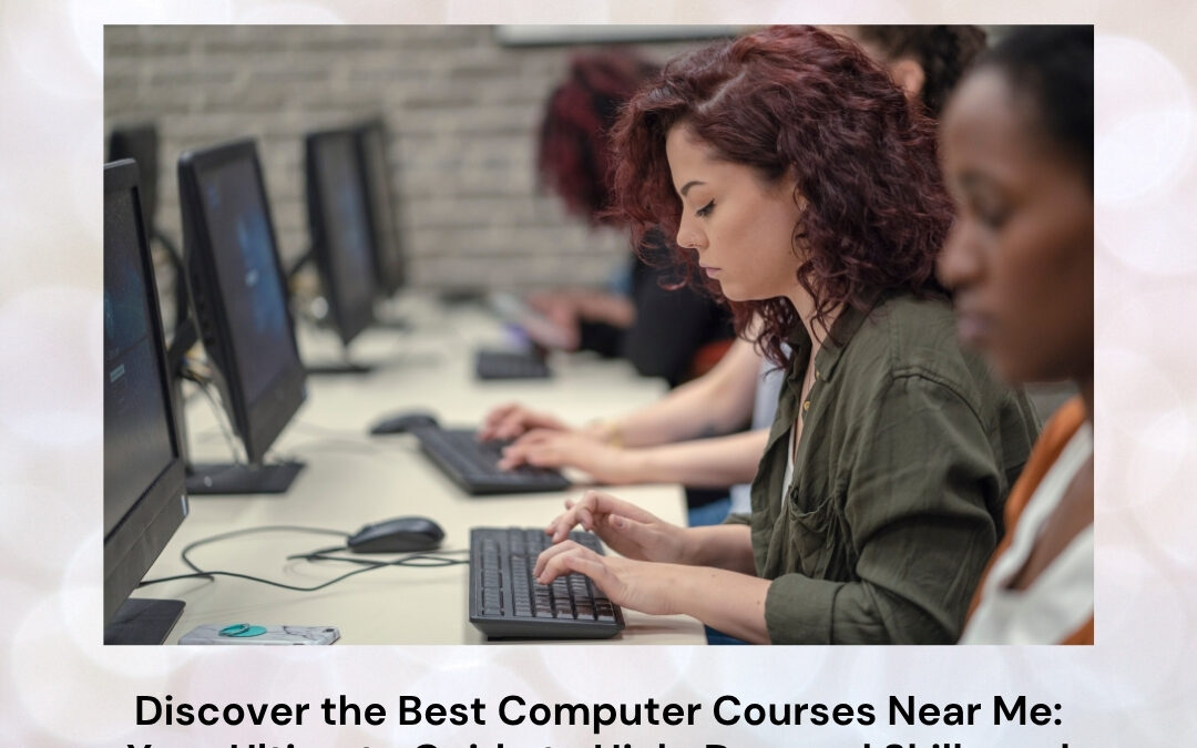 Discover the Best Computer Courses Near Me: Your Ultimate Guide to High-Demand Skills and Career Growth