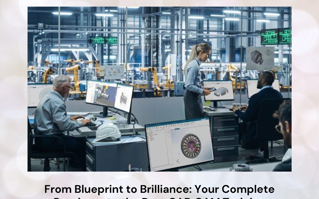 From Blueprint to Brilliance: Your Complete Roadmap to the Best CAD CAM Training Institute in Bangalore