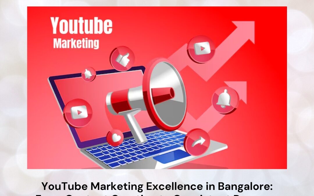YouTube Marketing Excellence in Bangalore: From Content Creation to Consistent Revenue Growth
