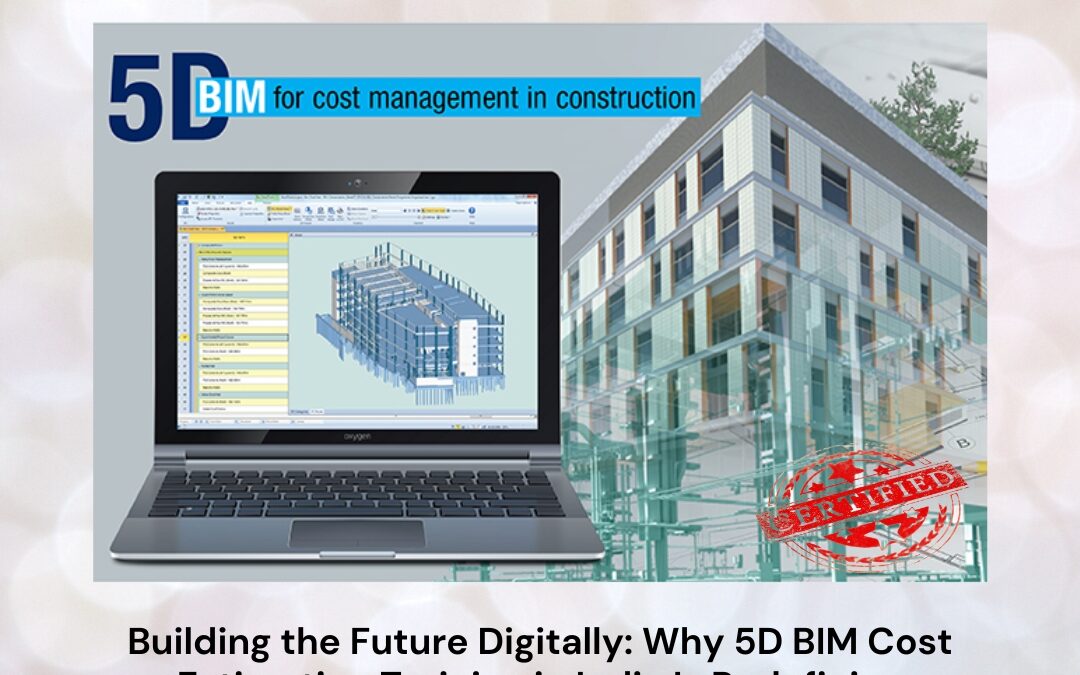 Building the Future Digitally: Why 5D BIM Cost Estimation Training in India Is Redefining Modern Construction Careers