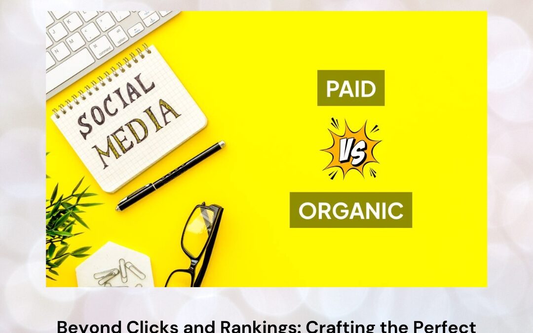 Beyond Clicks and Rankings: Crafting the Perfect Blend of Paid Media and Organic Marketing