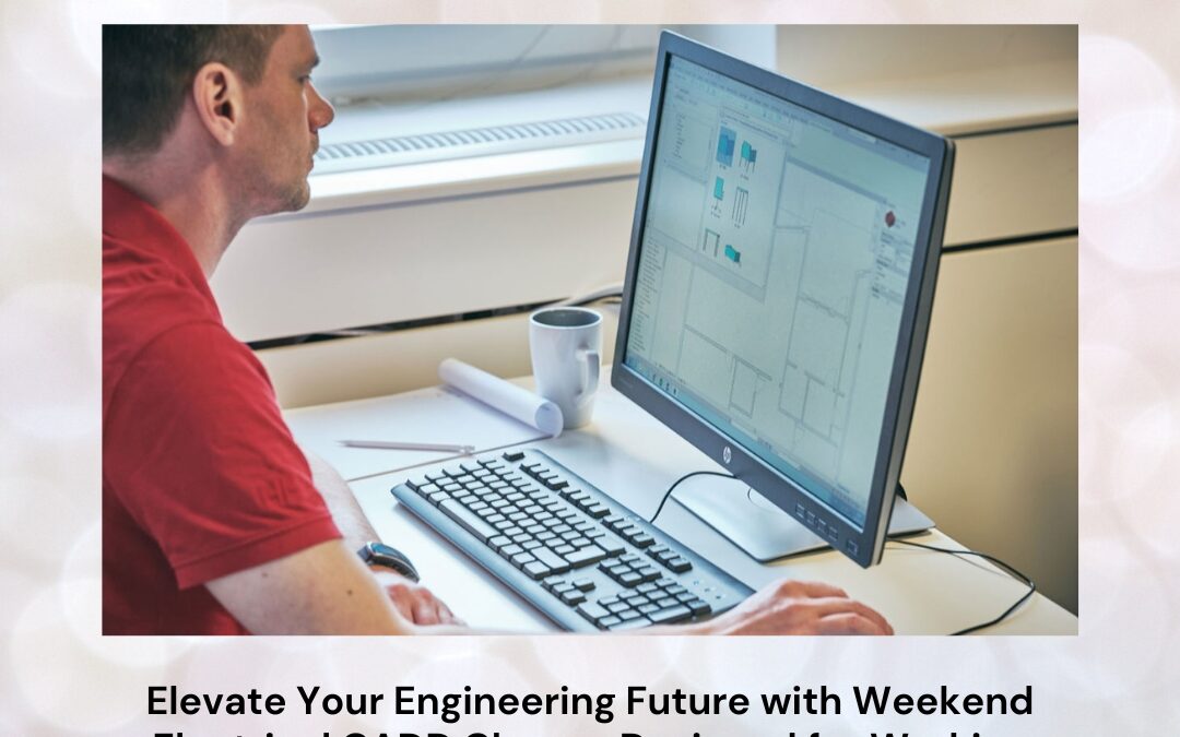 Elevate Your Engineering Future with Weekend Electrical CADD Classes Designed for Working Professionals