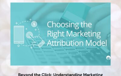 Beyond the Click: Understanding Marketing Attribution Models for Smarter Business Growth