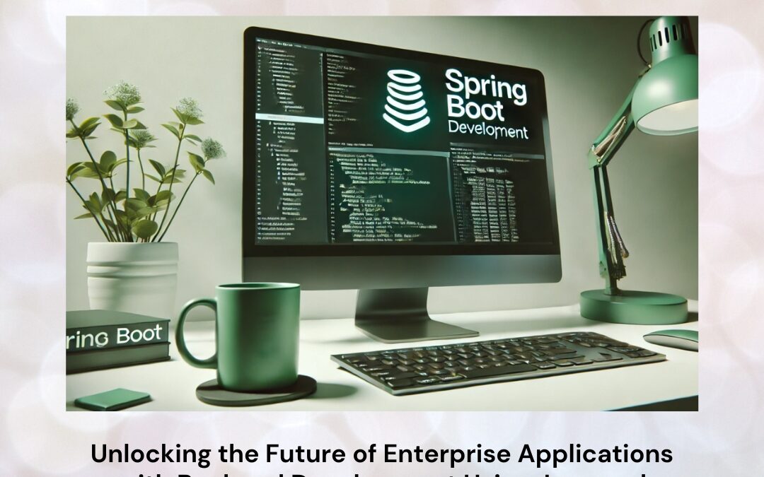 Unlocking the Future of Enterprise Applications with Backend Development Using Java and Spring Boot
