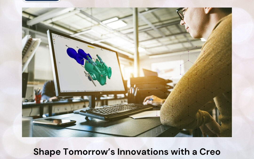 Shape Tomorrow’s Innovations with a Creo Parametric Course: Build a Future in Smart Mechanical Design