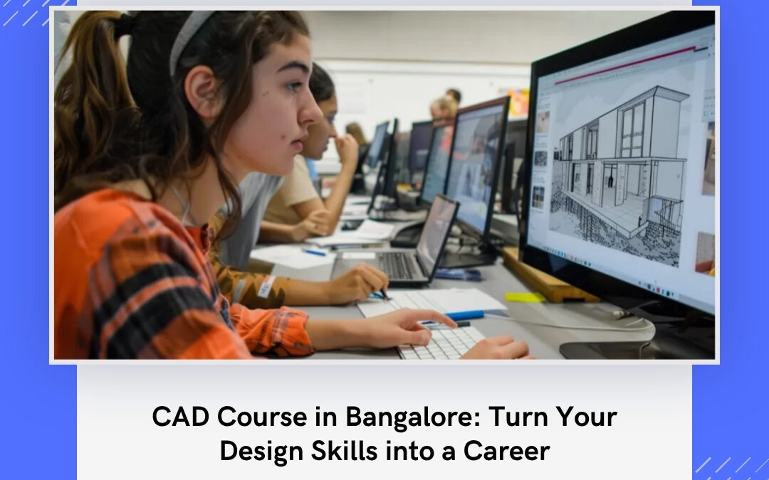 CAD Course in Bangalore: Turn Your Design Skills into a Career
