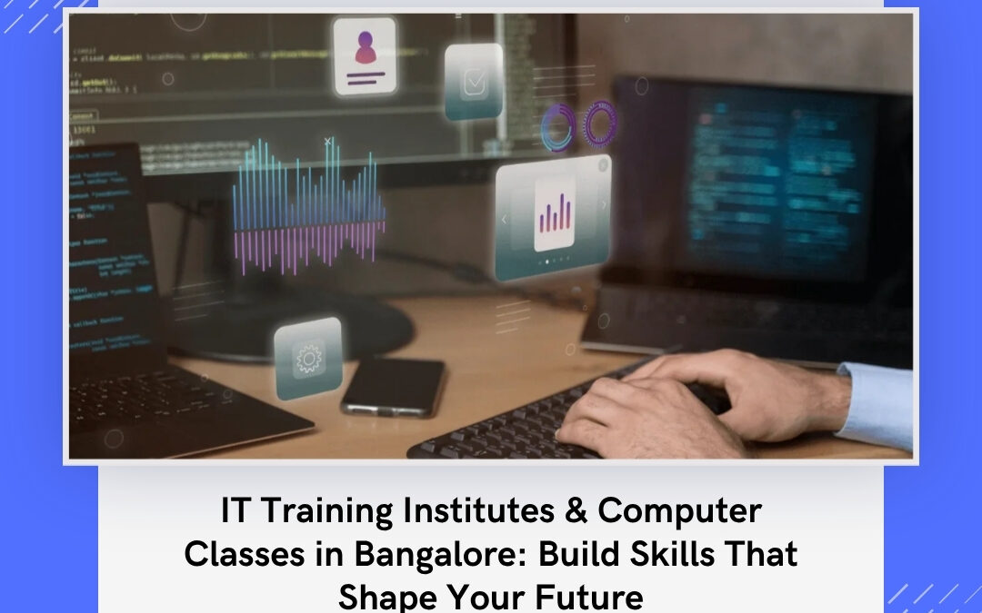 IT Training Institutes & Computer Classes in Bangalore: Build Skills That Shape Your Future