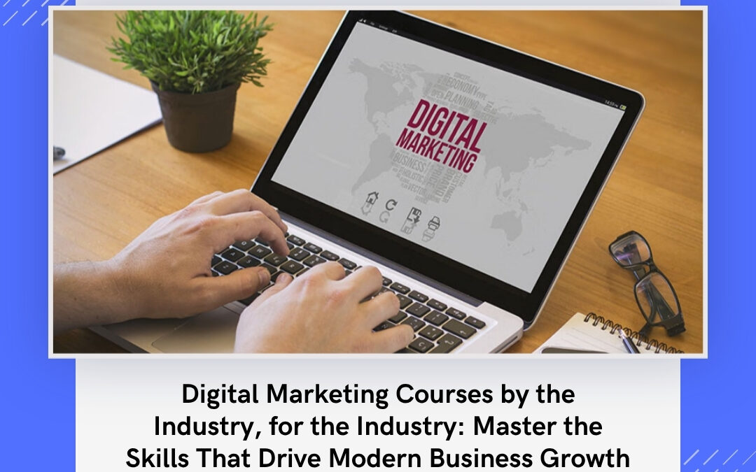 Digital Marketing Courses by the Industry, for the Industry: Master the Skills That Drive Modern Business Growth