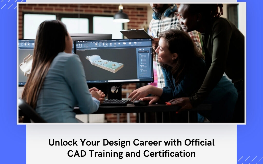 Unlock Your Design Career with Official CAD Training and Certification