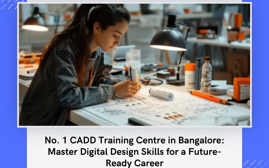 No. 1 CADD Training Centre in Bangalore: Master Digital Design Skills for a Future-Ready Career