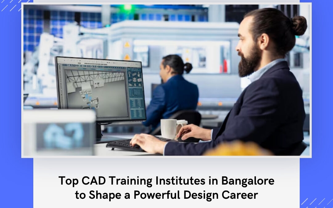 Top CAD Training Institutes in Bangalore to Shape a Powerful Design Career