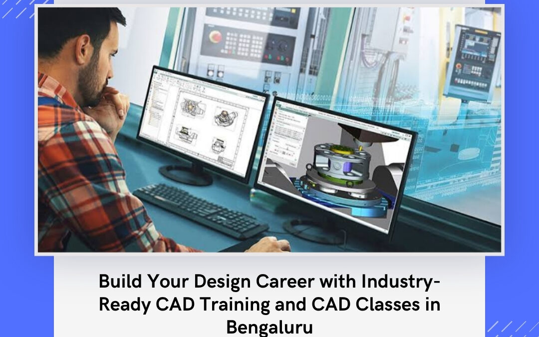 Build Your Design Career with Industry-Ready CAD Training and CAD Classes in Bengaluru