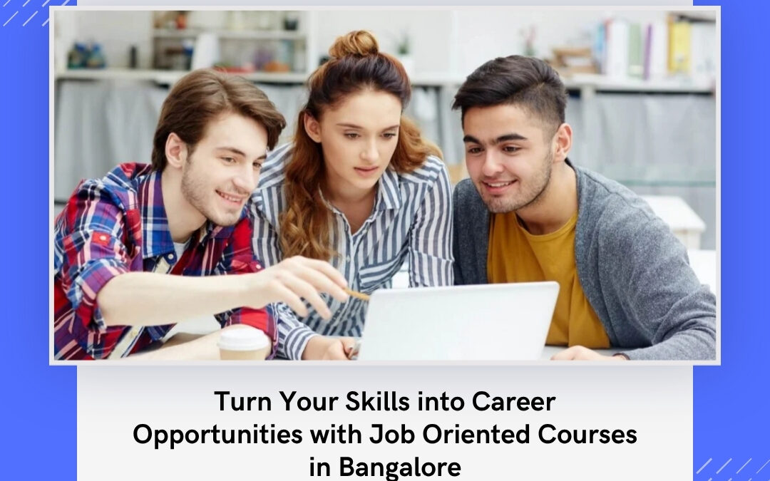 Turn Your Skills into Career Opportunities with Job Oriented Courses in Bangalore