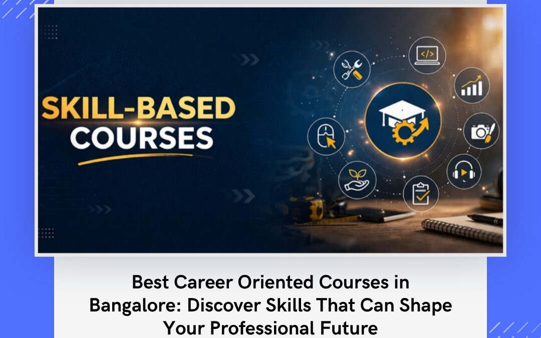 Best Career Oriented Courses in Bangalore: Discover Skills That Can Shape Your Professional Future