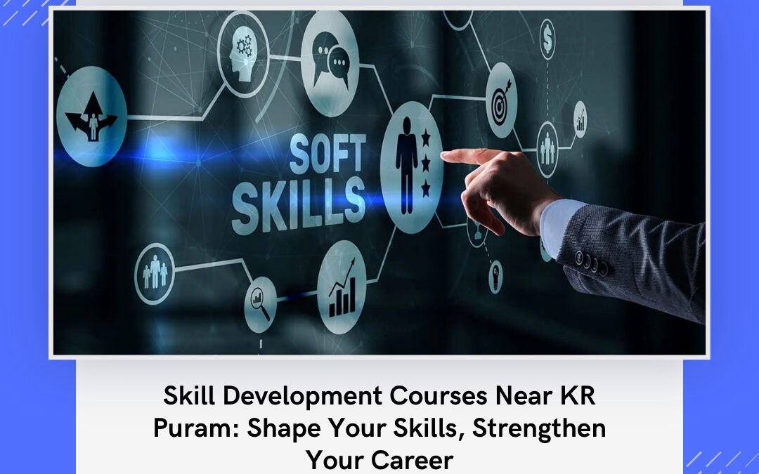 Skill Development Courses Near KR Puram: Shape Your Skills, Strengthen Your Career
