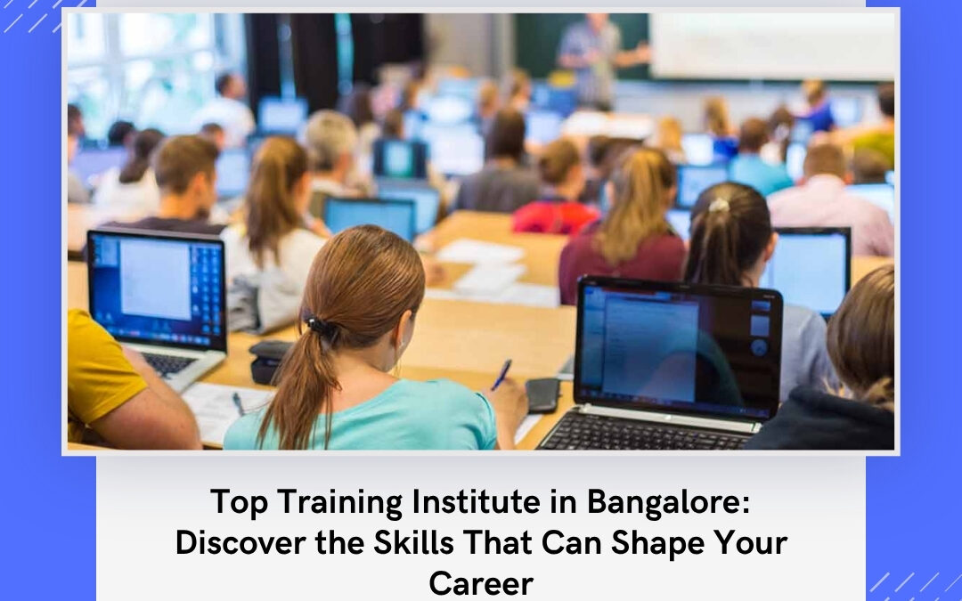 Top Training Institute in Bangalore: Discover the Skills That Can Shape Your Career