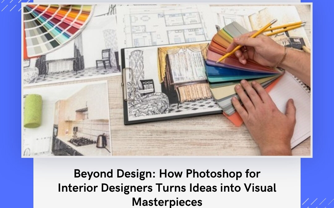 Beyond Design: How Photoshop for Interior Designers Turns Ideas into Visual Masterpieces