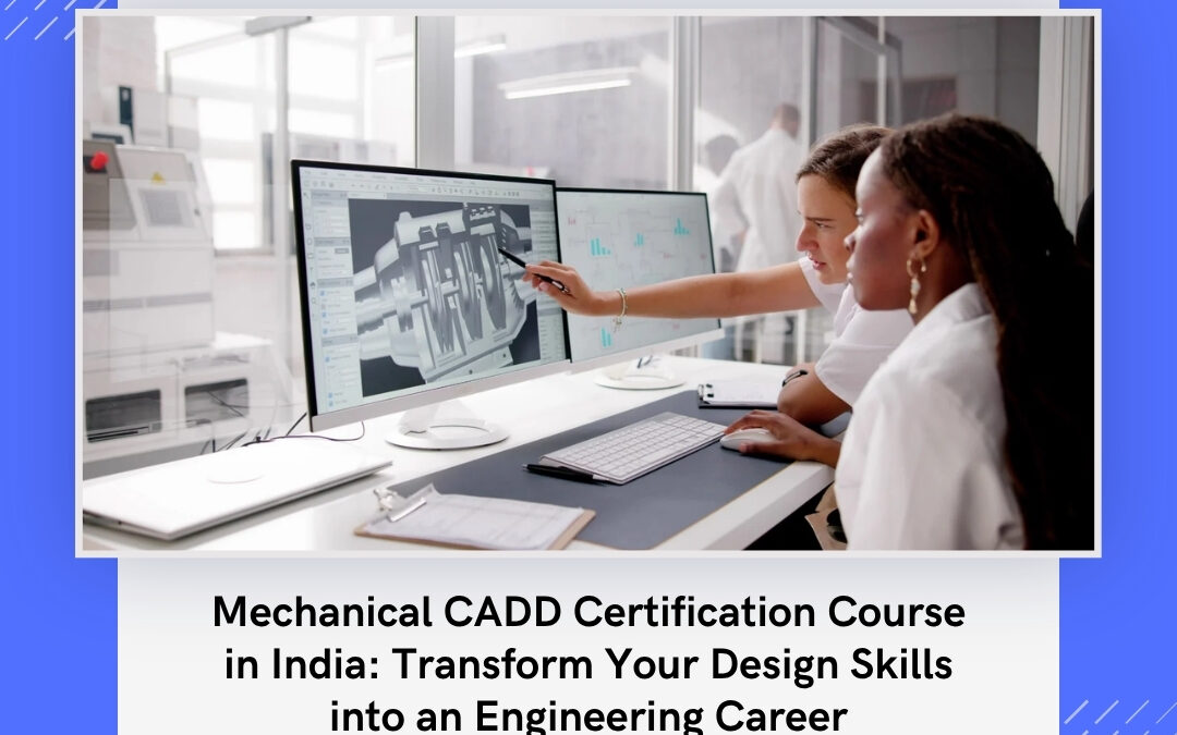 Mechanical CADD Certification Course in India: Transform Your Design Skills into an Engineering Career