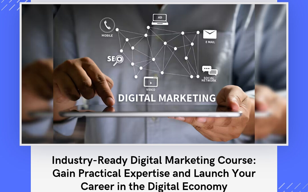 Industry-Ready Digital Marketing Course: Gain Practical Expertise and Launch Your Career in the Digital Economy