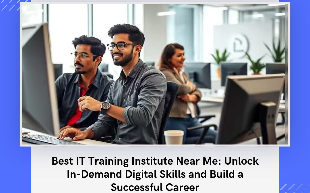 Best IT Training Institute Near Me: Unlock In-Demand Digital Skills and Build a Successful Career